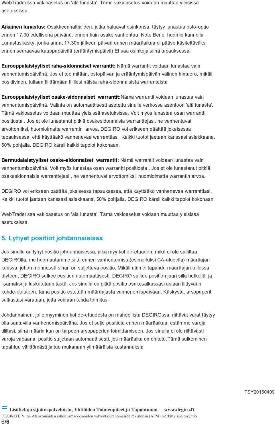 Eurooppalaistyyliset raha-sidonnaiset warrantit: Nämä warrantit voidaan lunastaa vain vanhentumispäivänä.