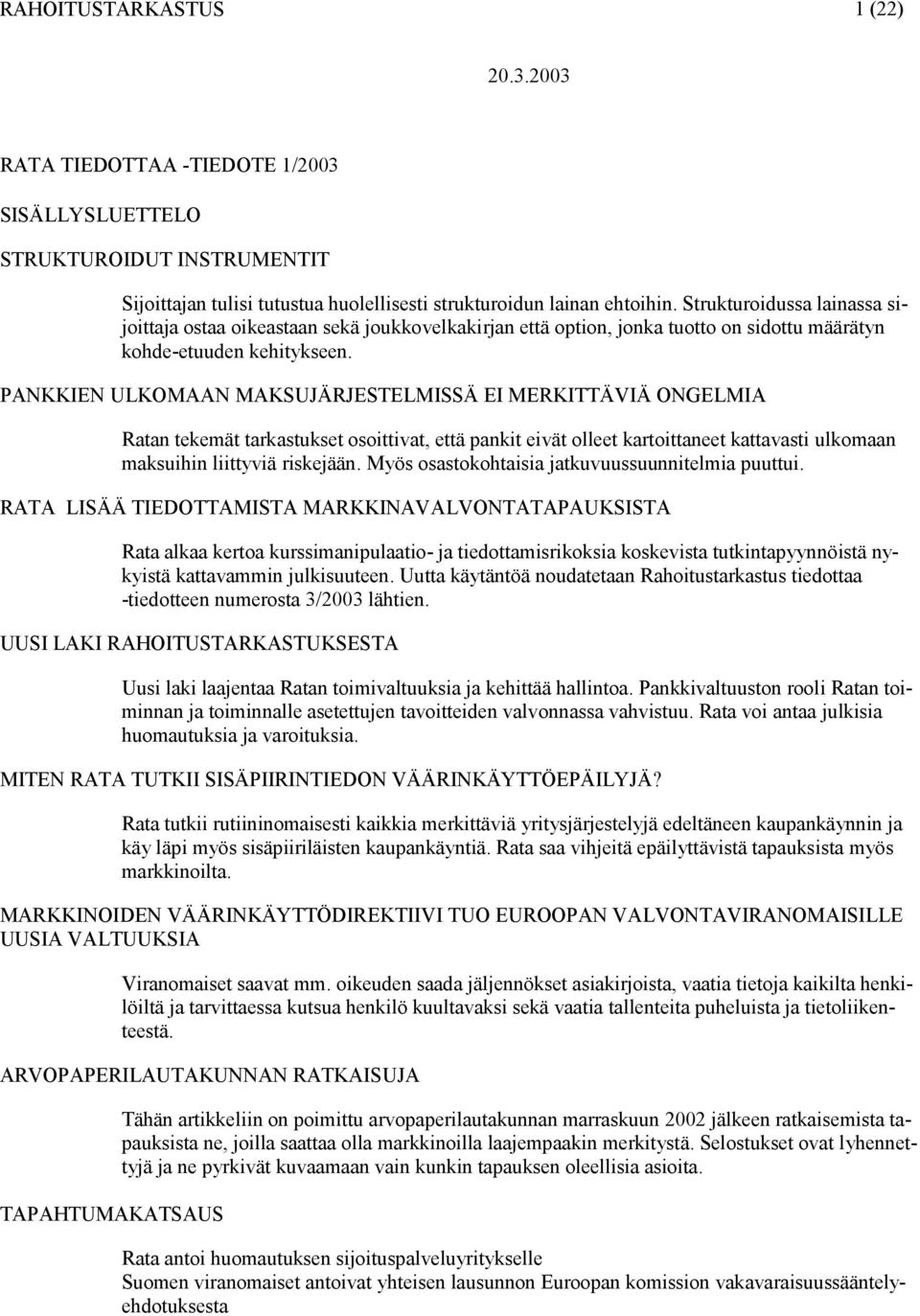 PANKKIEN ULKOMAAN MAKSUJÄRJESTELMISSÄ EI MERKITTÄVIÄ ONGELMIA Ratan tekemät tarkastukset osoittivat, että pankit eivät olleet kartoittaneet kattavasti ulkomaan maksuihin liittyviä riskejään.