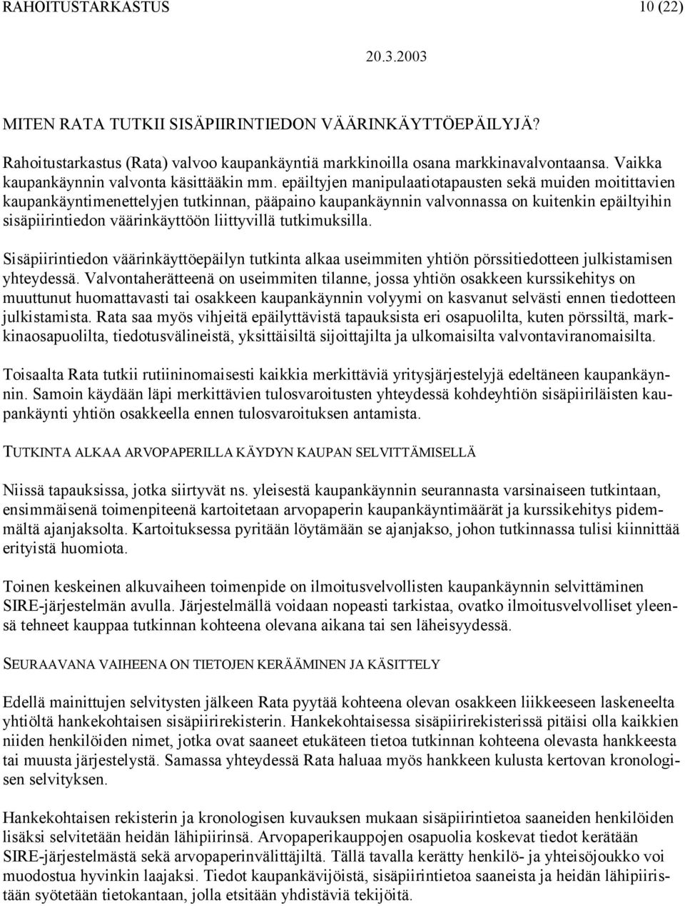 tutkimuksilla. Sisäpiirintiedon väärinkäyttöepäilyn tutkinta alkaa useimmiten yhtiön pörssitiedotteen julkistamisen yhteydessä.