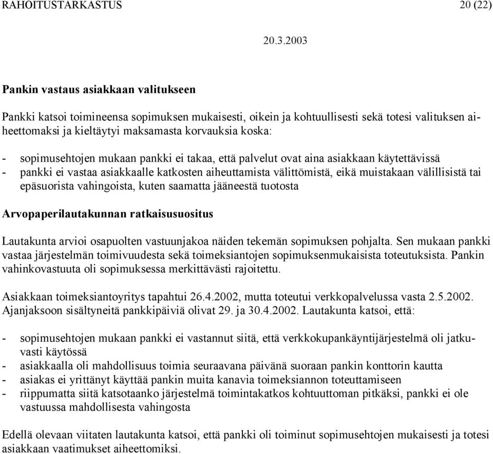 epäsuorista vahingoista, kuten saamatta jääneestä tuotosta Arvopaperilautakunnan ratkaisusuositus Lautakunta arvioi osapuolten vastuunjakoa näiden tekemän sopimuksen pohjalta.