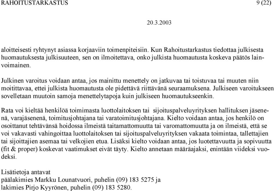 Julkinen varoitus voidaan antaa, jos mainittu menettely on jatkuvaa tai toistuvaa tai muuten niin moitittavaa, ettei julkista huomautusta ole pidettävä riittävänä seuraamuksena.