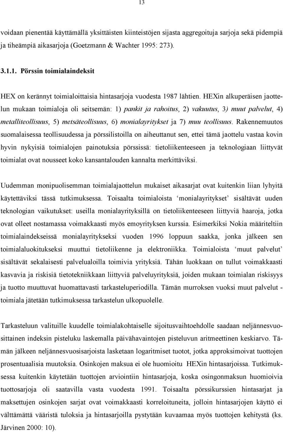 Rakennemuutos suomalaisessa teollisuudessa ja pörssilistoilla on aiheuttanut sen, ettei tämä jaottelu vastaa kovin hyvin nykyisiä toimialojen painotuksia pörssissä: tietoliikenteeseen ja teknologiaan