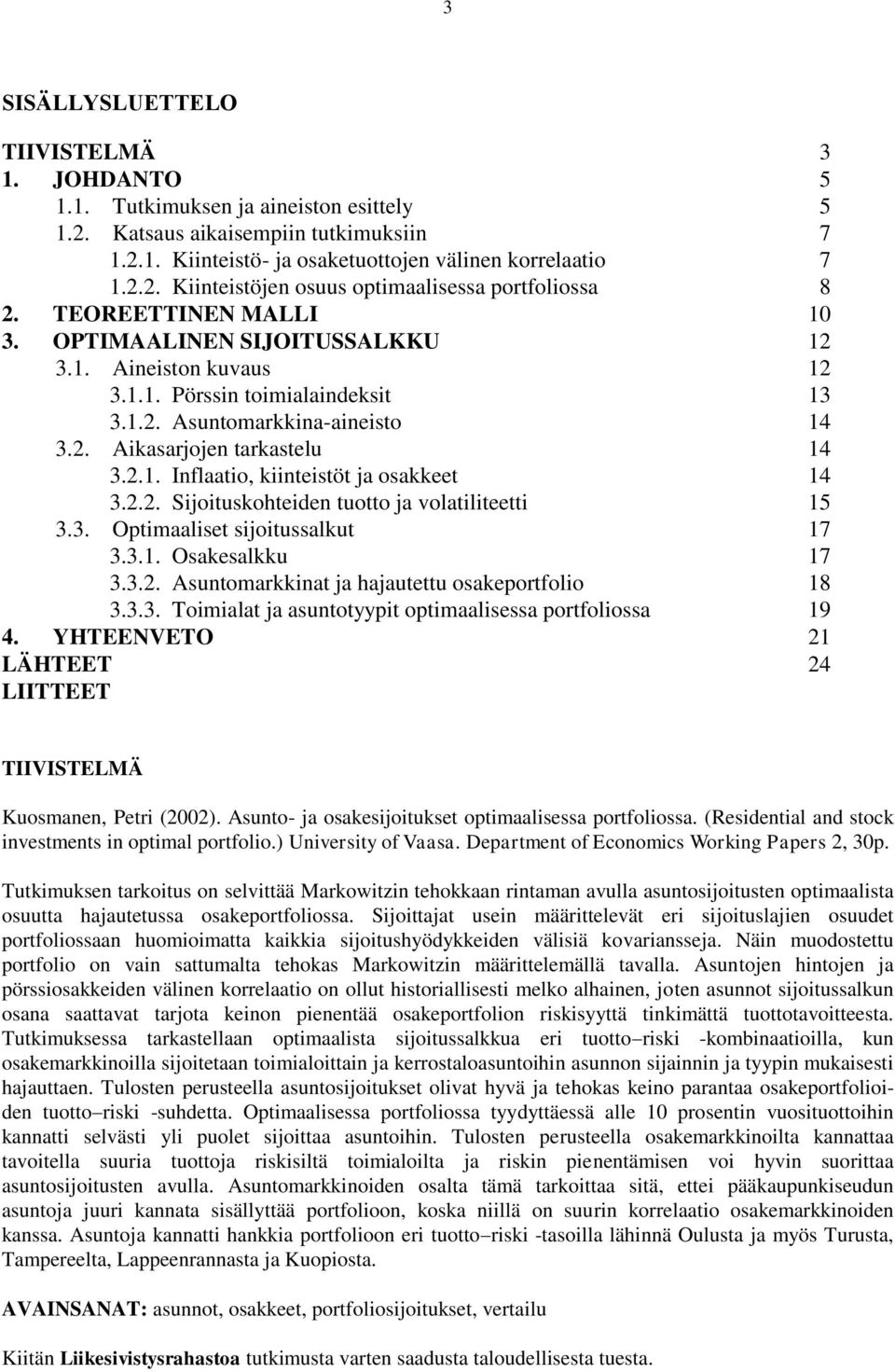 2.2. Sijoituskohteiden tuotto ja volatiliteetti 15 3.3. Optimaaliset sijoitussalkut 17 3.3.1. Osakesalkku 17 3.3.2. Asuntomarkkinat ja hajautettu osakeportfolio 18 3.3.3. Toimialat ja asuntotyypit optimaalisessa portfoliossa 19 4.