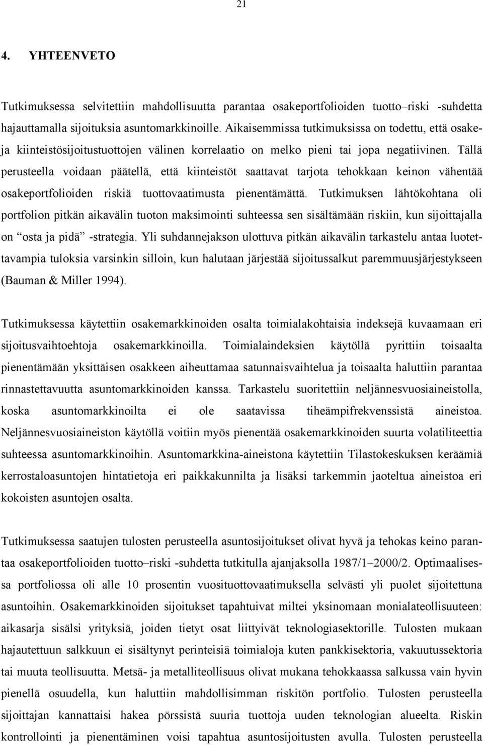 Tällä perusteella voidaan päätellä, että kiinteistöt saattavat tarjota tehokkaan keinon vähentää osakeportfolioiden riskiä tuottovaatimusta pienentämättä.