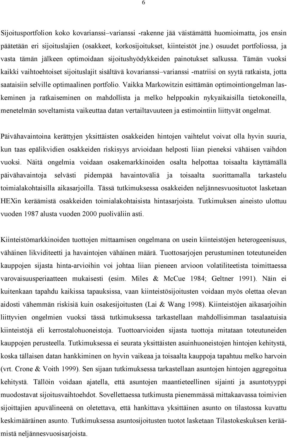 Tämän vuoksi kaikki vaihtoehtoiset sijoituslajit sisältävä kovarianssi varianssi -matriisi on syytä ratkaista, jotta saataisiin selville optimaalinen portfolio.