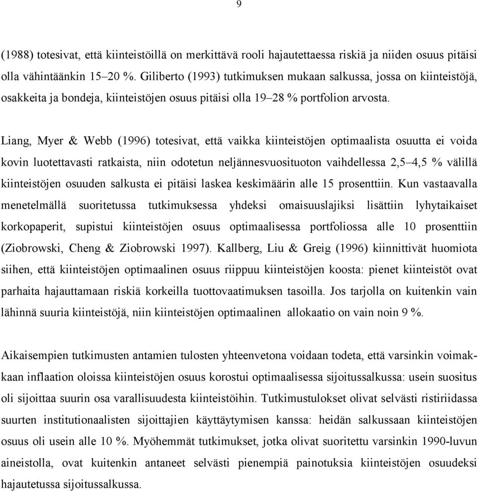 Liang, Myer & Webb (1996) totesivat, että vaikka kiinteistöjen optimaalista osuutta ei voida kovin luotettavasti ratkaista, niin odotetun neljännesvuosituoton vaihdellessa 2,5 4,5 % välillä