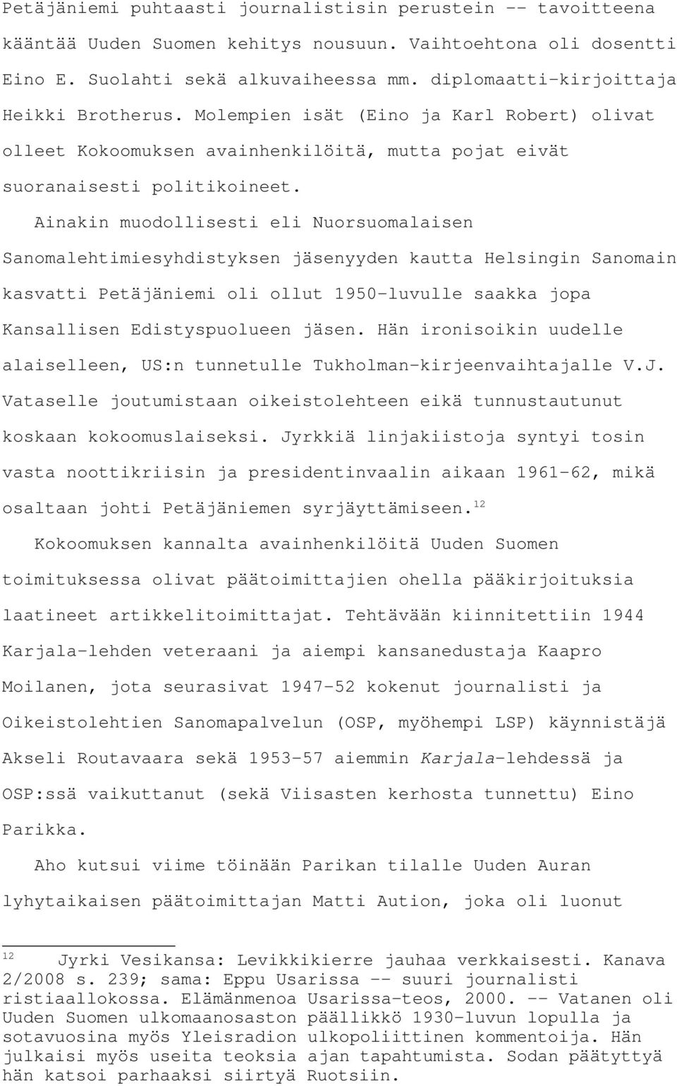 Ainakin muodollisesti eli Nuorsuomalaisen Sanomalehtimiesyhdistyksen jäsenyyden kautta Helsingin Sanomain kasvatti Petäjäniemi oli ollut 1950-luvulle saakka jopa Kansallisen Edistyspuolueen jäsen.