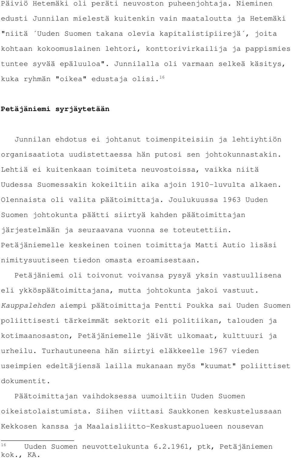 tuntee syvää epäluuloa". Junnilalla oli varmaan selkeä käsitys, kuka ryhmän "oikea" edustaja olisi.