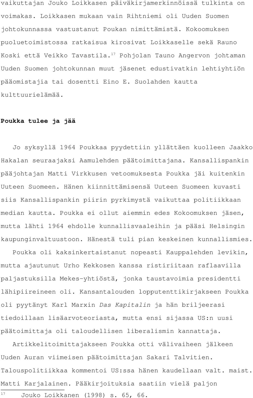 17 Pohjolan Tauno Angervon johtaman Uuden Suomen johtokunnan muut jäsenet edustivatkin lehtiyhtiön pääomistajia tai dosentti Eino E. Suolahden kautta kulttuurielämää.