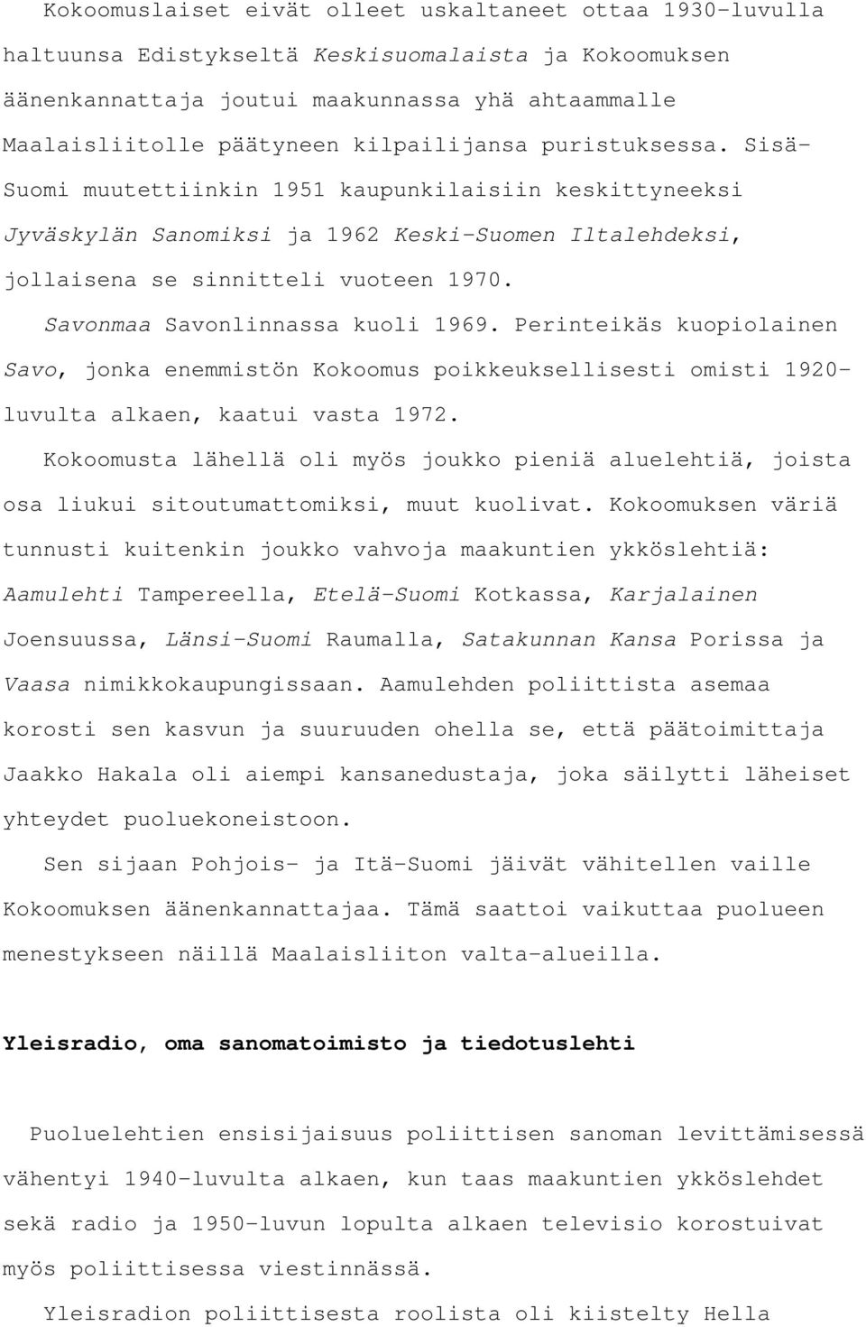 Savonmaa Savonlinnassa kuoli 1969. Perinteikäs kuopiolainen Savo, jonka enemmistön Kokoomus poikkeuksellisesti omisti 1920- luvulta alkaen, kaatui vasta 1972.