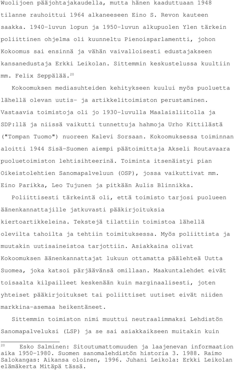 Leikolan. Sittemmin keskustelussa kuultiin mm. Felix Seppälää. 20 Kokoomuksen mediasuhteiden kehitykseen kuului myös puoluetta lähellä olevan uutis- ja artikkelitoimiston perustaminen.