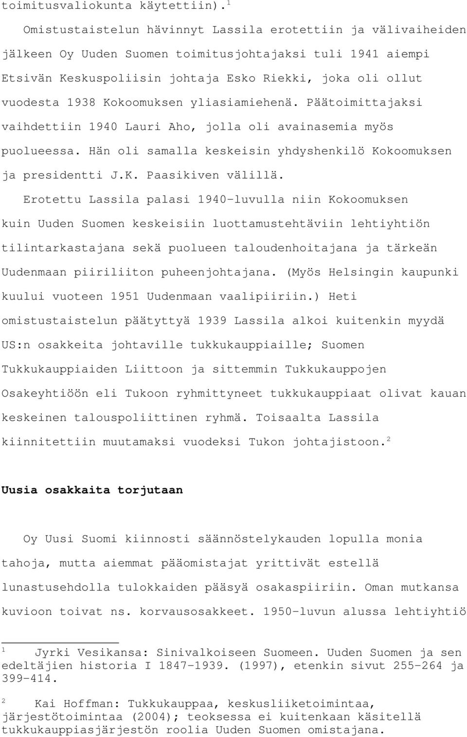 Kokoomuksen yliasiamiehenä. Päätoimittajaksi vaihdettiin 1940 Lauri Aho, jolla oli avainasemia myös puolueessa. Hän oli samalla keskeisin yhdyshenkilö Kokoomuksen ja presidentti J.K. Paasikiven välillä.