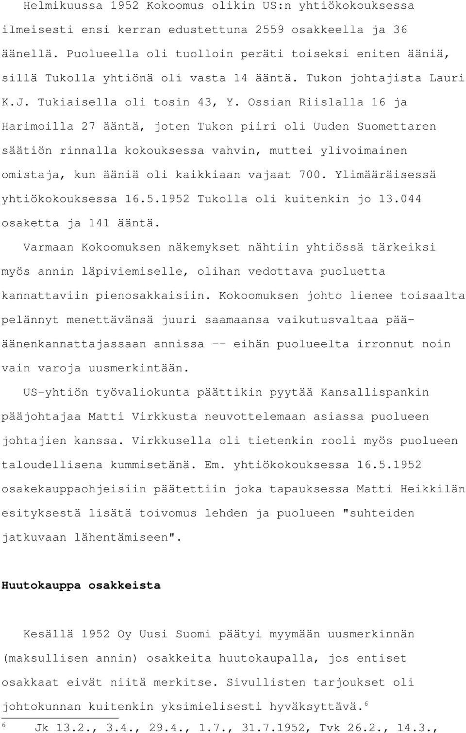 Ossian Riislalla 16 ja Harimoilla 27 ääntä, joten Tukon piiri oli Uuden Suomettaren säätiön rinnalla kokouksessa vahvin, muttei ylivoimainen omistaja, kun ääniä oli kaikkiaan vajaat 700.