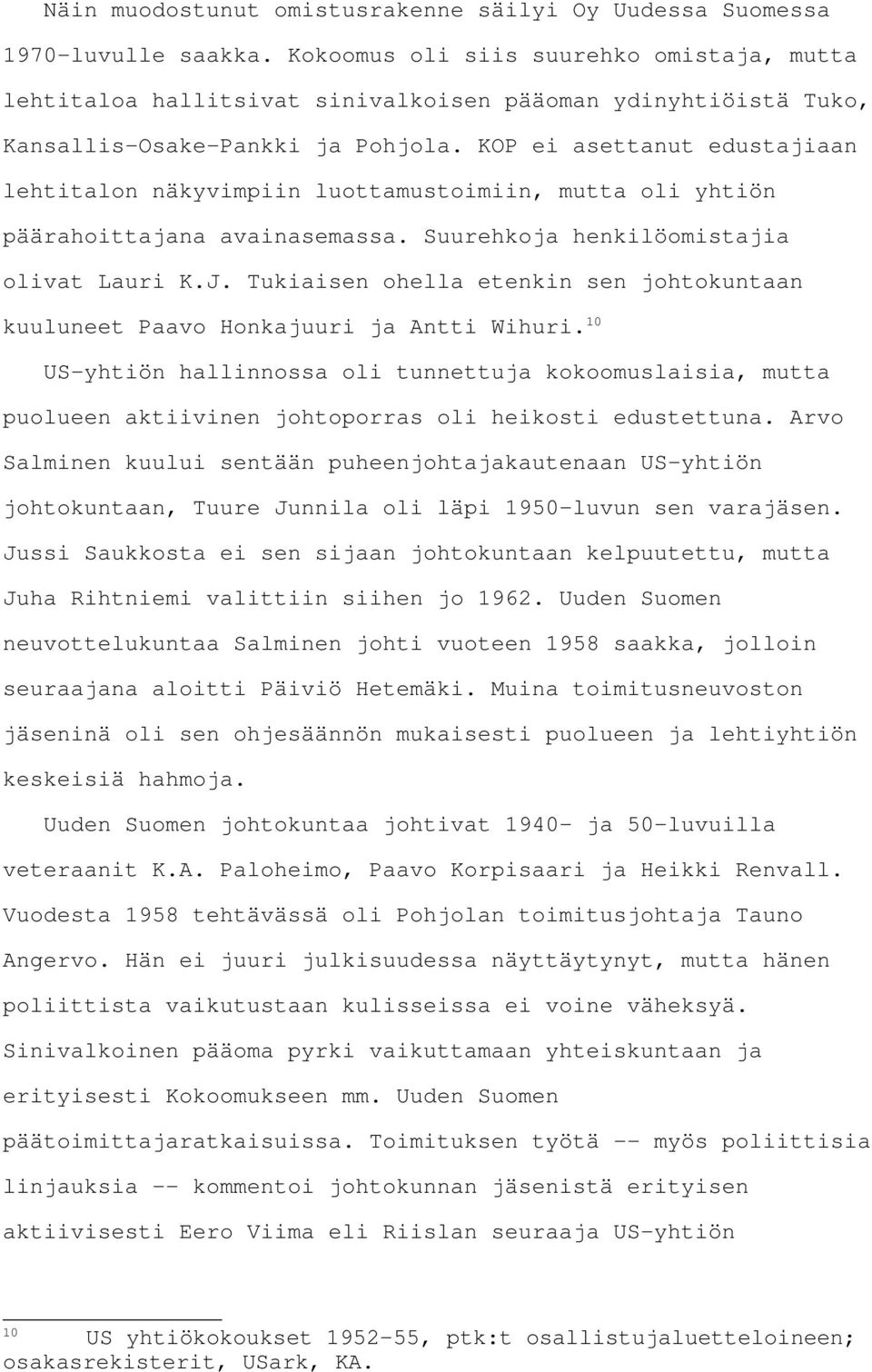 KOP ei asettanut edustajiaan lehtitalon näkyvimpiin luottamustoimiin, mutta oli yhtiön päärahoittajana avainasemassa. Suurehkoja henkilöomistajia olivat Lauri K.J.