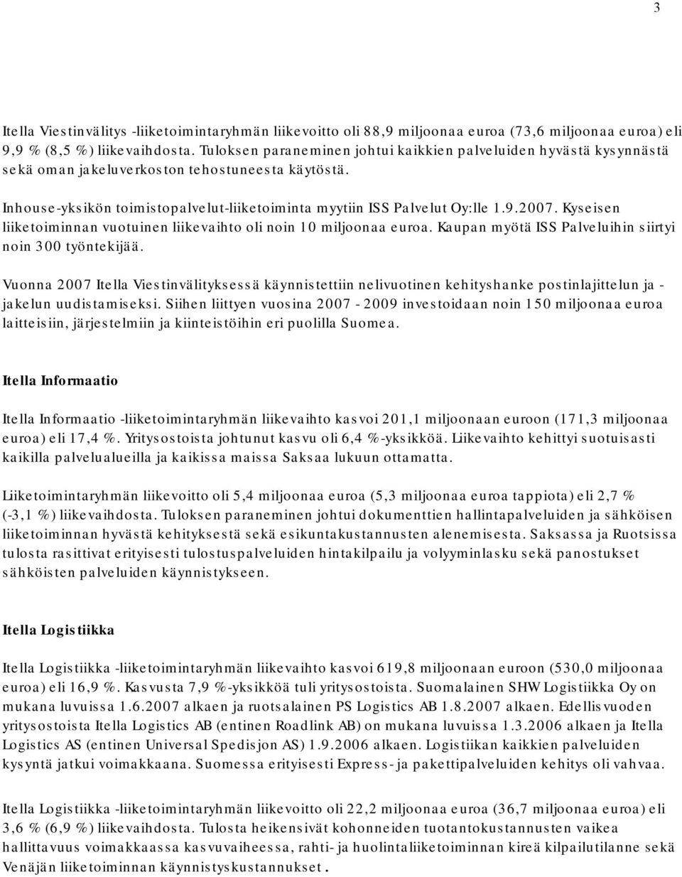 2007. Kyseisen liiketoiminnan vuotuinen liikevaihto oli noin 10 miljoonaa euroa. Kaupan myötä ISS Palveluihin siirtyi noin 300 työntekijää.