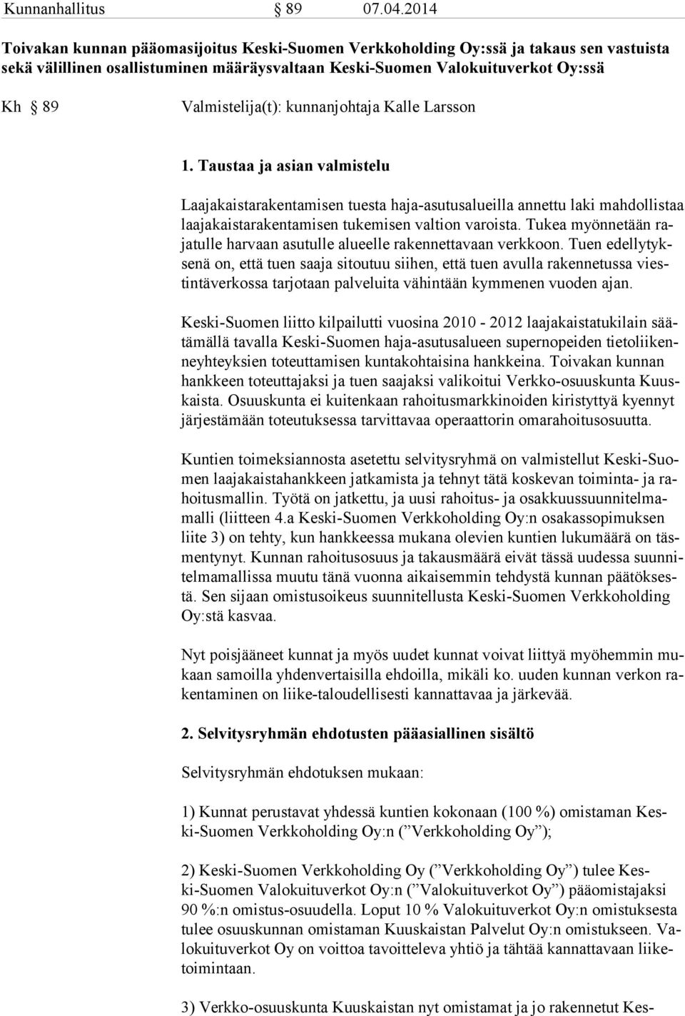 kunnanjohtaja Kalle Larsson 1. Taustaa ja asian valmistelu Laajakaistarakentamisen tuesta haja-asutusalueilla annettu laki mahdollistaa laajakaistarakentamisen tukemisen valtion varoista.
