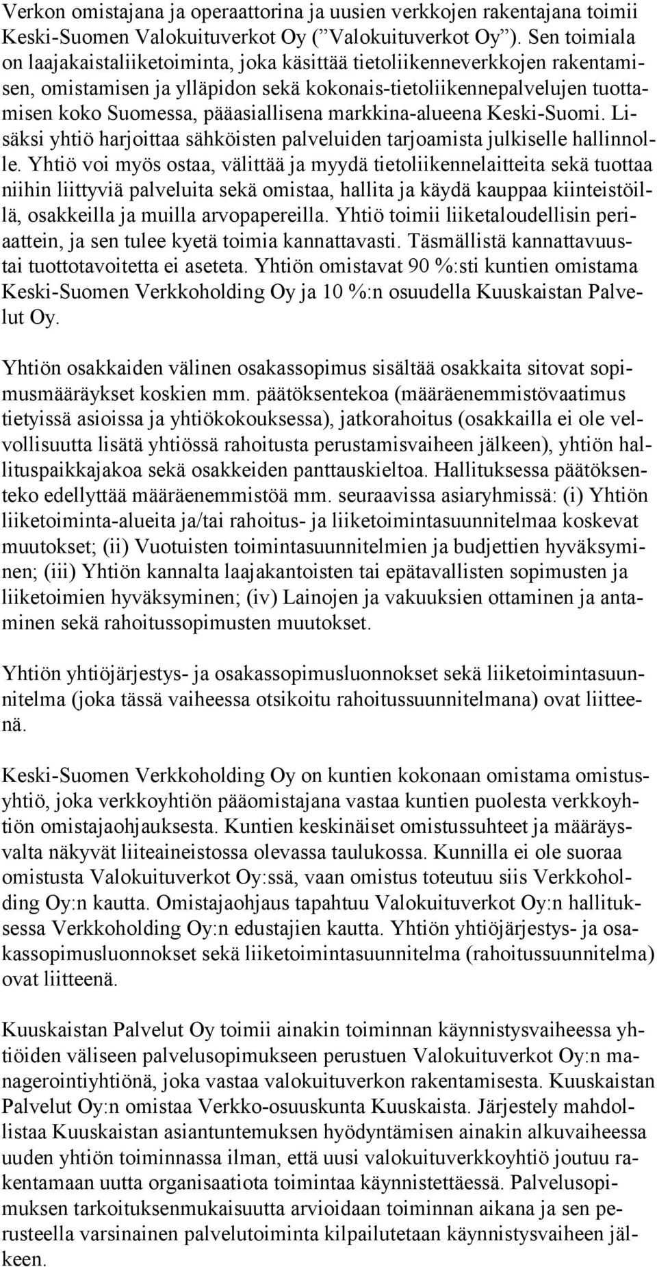 markkina-alueena Keski-Suomi. Lisäksi yhtiö harjoittaa sähköisten palveluiden tarjoamista julkiselle hallinnolle.