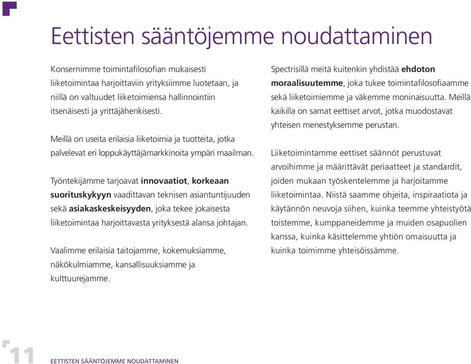 Työntekijämme tarjoavat innovaatiot, korkeaan suorituskykyyn vaadittavan teknisen asiantuntijuuden sekä asiakaskeskeisyyden, joka tekee jokaisesta liiketoimintaa harjoittavasta yrityksestä alansa