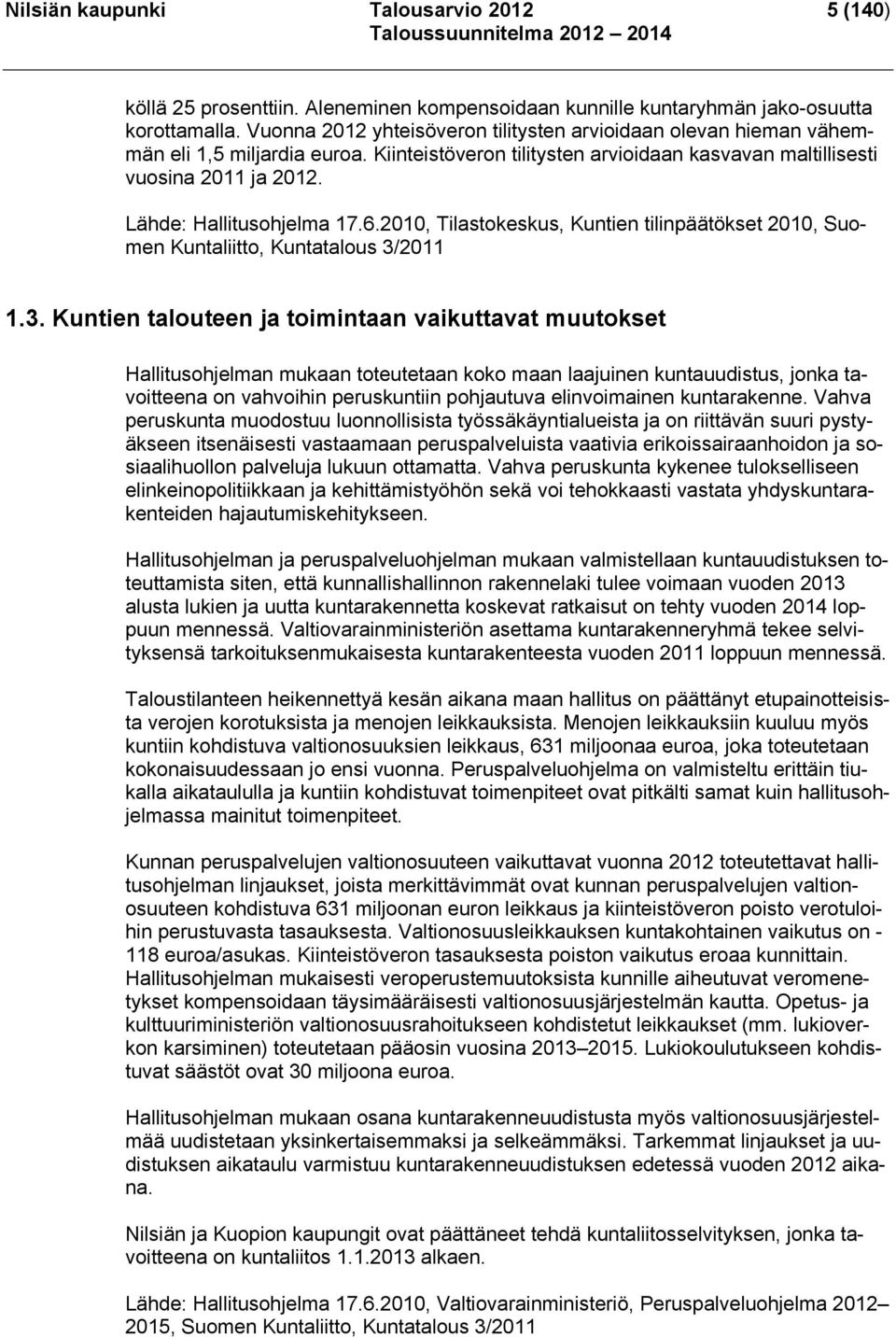 Lähde: Hallitusohjelma 17.6.2010, Tilastokeskus, Kuntien tilinpäätökset 2010, Suomen Kuntaliitto, Kuntatalous 3/
