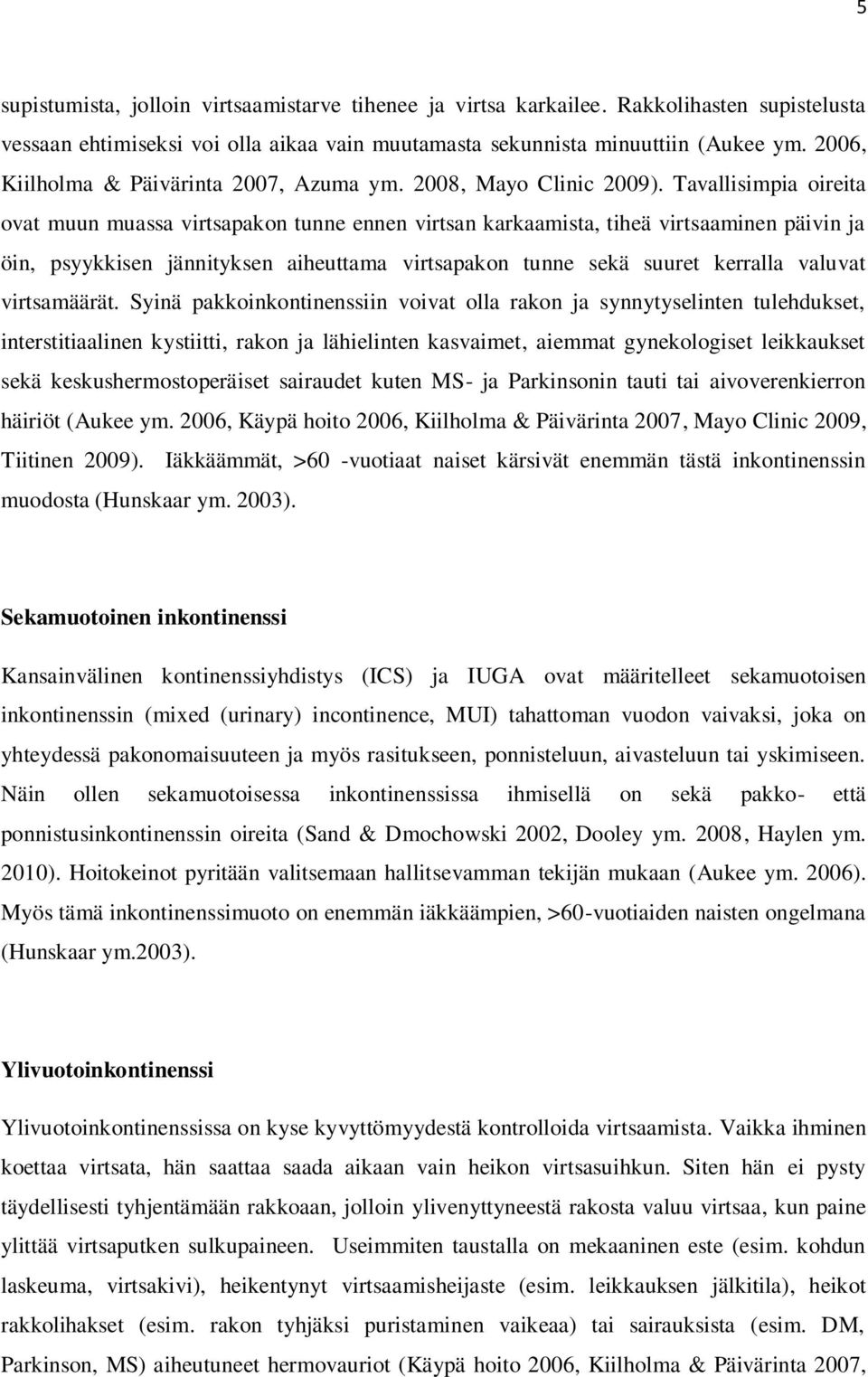 Tavallisimpia oireita ovat muun muassa virtsapakon tunne ennen virtsan karkaamista, tiheä virtsaaminen päivin ja öin, psyykkisen jännityksen aiheuttama virtsapakon tunne sekä suuret kerralla valuvat