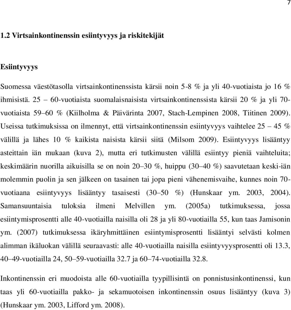 Useissa tutkimuksissa on ilmennyt, että virtsainkontinenssin esiintyvyys vaihtelee 25 45 % välillä ja lähes 10 % kaikista naisista kärsii siitä (Milsom 2009).