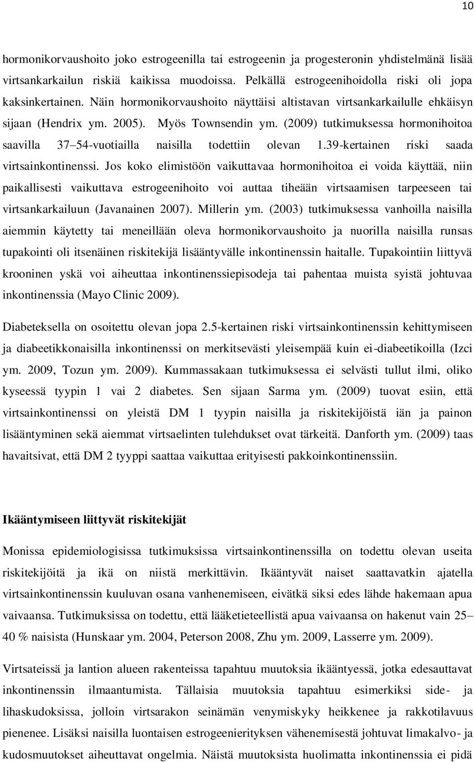 (2009) tutkimuksessa hormonihoitoa saavilla 37 54-vuotiailla naisilla todettiin olevan 1.39-kertainen riski saada virtsainkontinenssi.