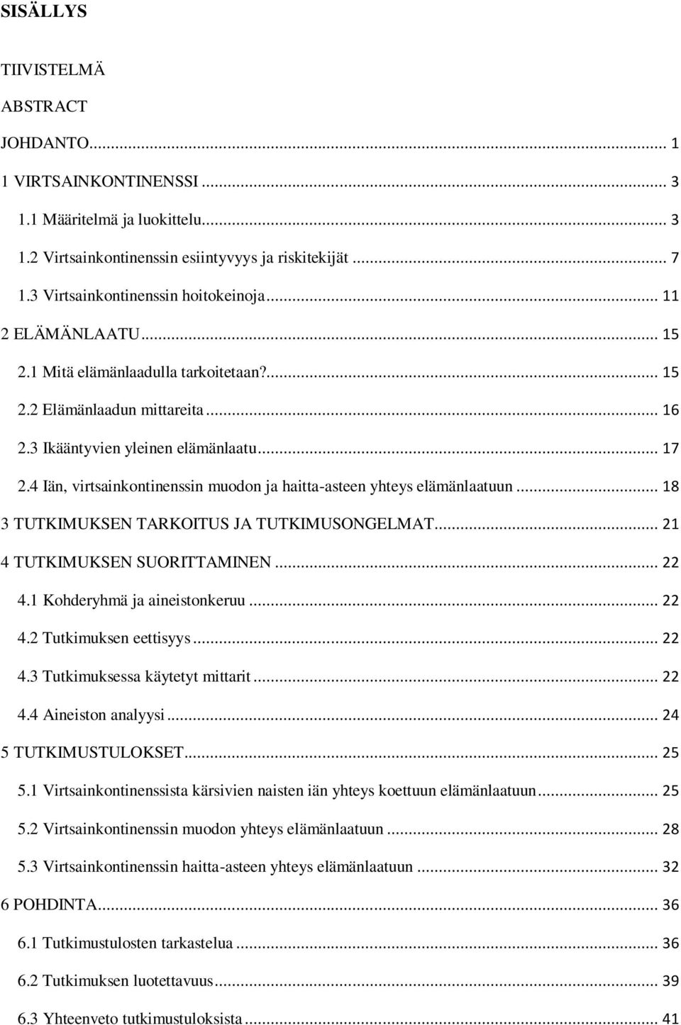 4 Iän, virtsainkontinenssin muodon ja haitta-asteen yhteys elämänlaatuun... 18 3 TUTKIMUKSEN TARKOITUS JA TUTKIMUSONGELMAT... 21 4 TUTKIMUKSEN SUORITTAMINEN... 22 4.1 Kohderyhmä ja aineistonkeruu.