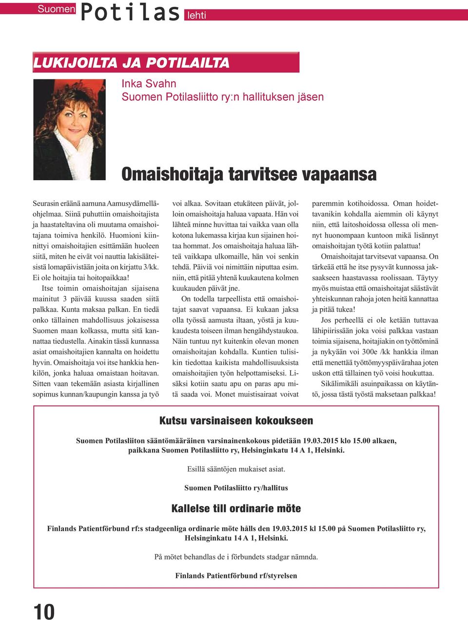 Huomioni kiinnittyi omaishoitajien esittämään huoleen siitä, miten he eivät voi nauttia lakisääteisistä lomapäivistään joita on kirjattu 3/kk. Ei ole hoitajia tai hoitopaikkaa!