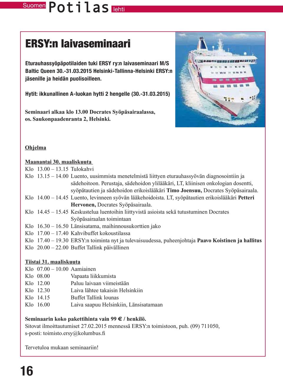 15 Tulokahvi Klo 13.15 14.00 Luento, uusimmista menetelmistä liittyen eturauhassyövän diagnosointiin ja sädehoitoon.