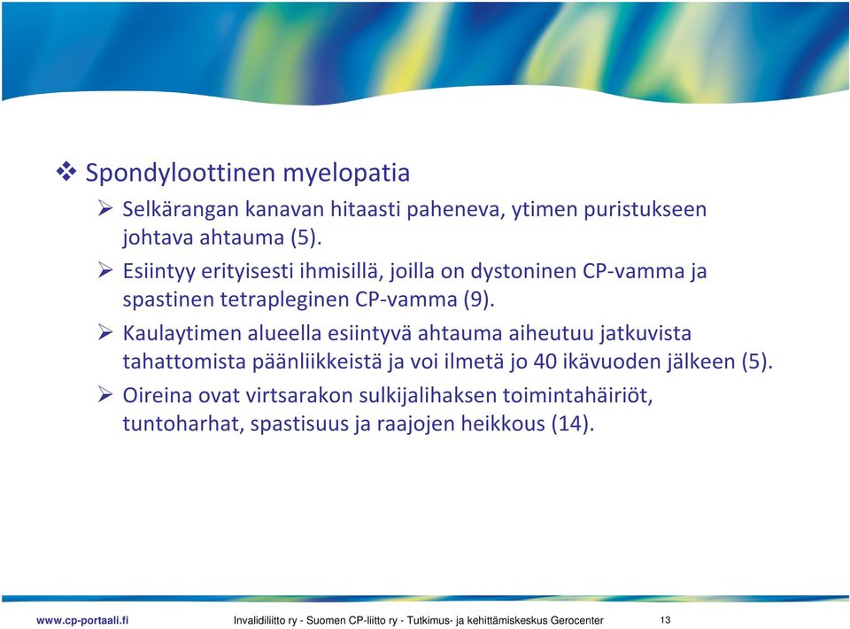 Kaulaytimen alueella esiintyvä ahtauma aiheutuu jatkuvista tahattomista päänliikkeistä ja voi ilmetä jo 40