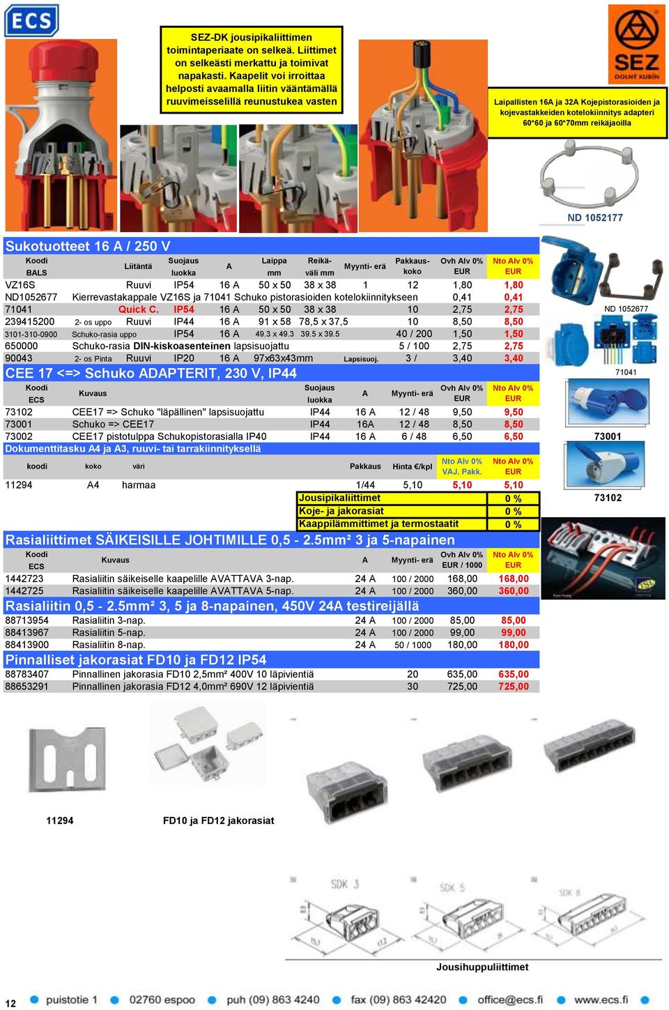 60*70mm reikäjaoilla Sukotuotteet 16 A / 250 V Koodi Suojaus Laippa Reikä- Pakkauskoko Ovh Alv 0% Liitäntä A Myynti- erä BALS luokka mm väli mm VZ16S Ruuvi IP54 16 A 50 x 50 38 x 38 1 12 1,80 1,80