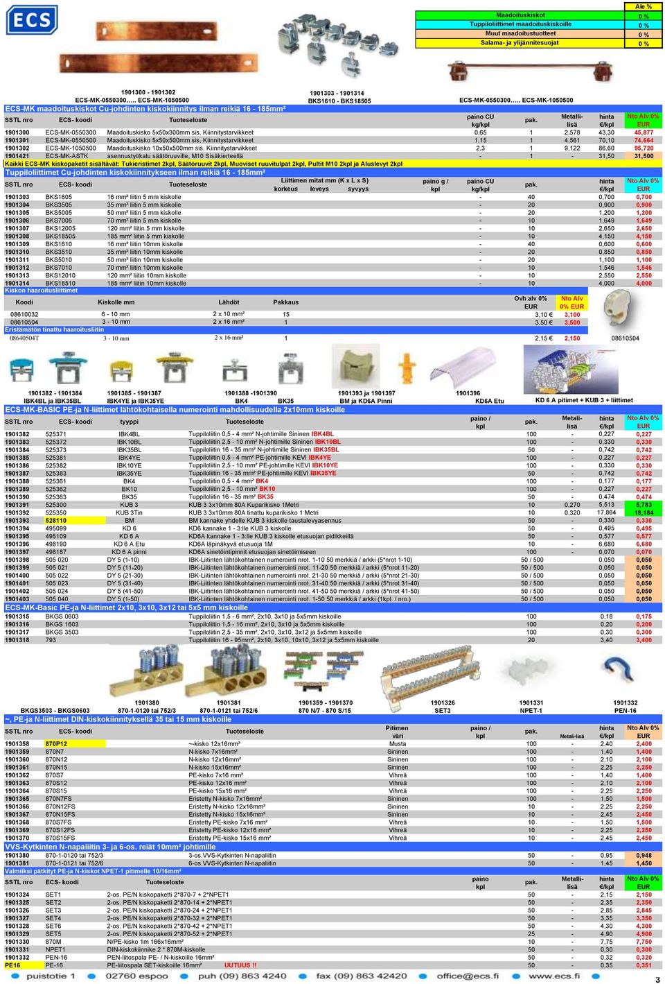 . ECS-MK-1050500 ECS-MK maadoituskiskot Cu-johdinten kiskokiinnitys ilman reikiä 16-185mm² SSTL nro ECS- Tuoteseloste paino CU Metallilisä /kpl hinta kg/kpl 1901300 ECS-MK-0550300 Maadoituskisko