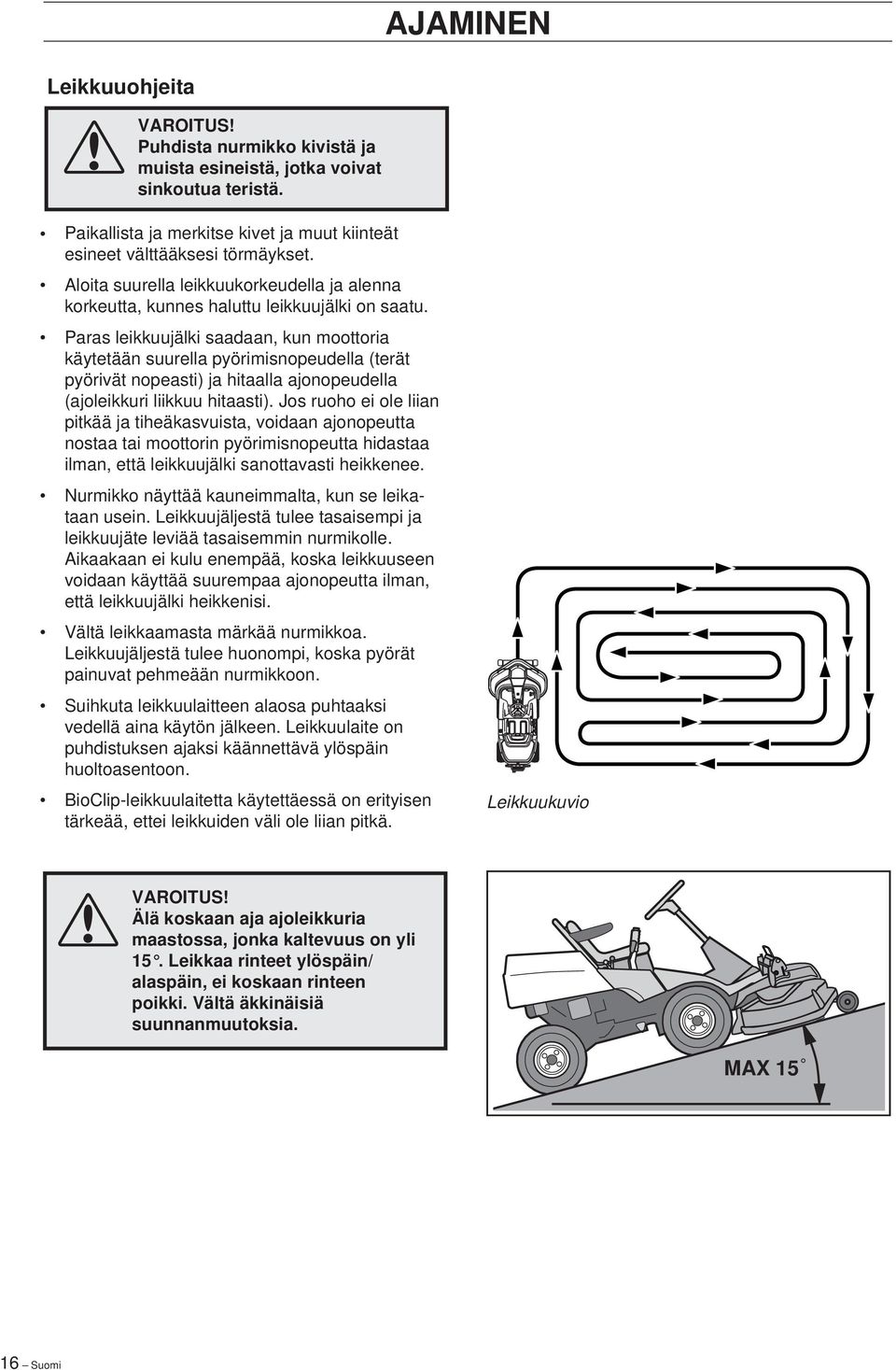 Paras leikkuujälki saadaan, kun moottoria käytetään suurella pyörimisnopeudella (terät pyörivät nopeasti) ja hitaalla ajonopeudella (ajoleikkuri liikkuu hitaasti).