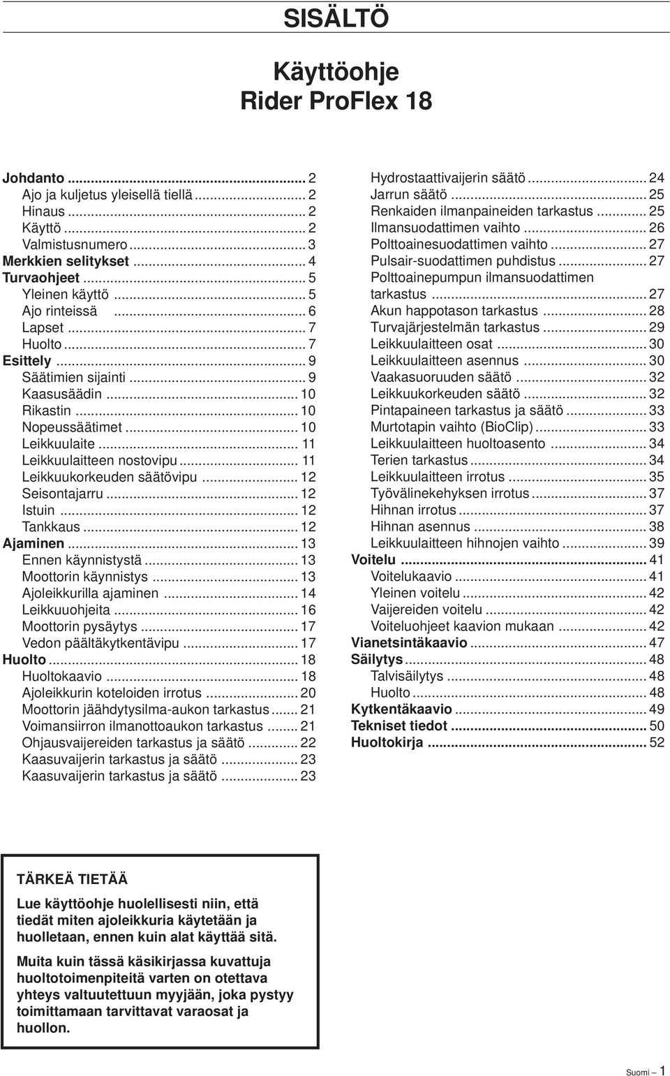 .. 11 Leikkuukorkeuden säätövipu... 12 Seisontajarru... 12 Istuin... 12 Tankkaus... 12 Ajaminen... 13 Ennen käynnistystä... 13 Moottorin käynnistys... 13 Ajoleikkurilla ajaminen... 14 Leikkuuohjeita.