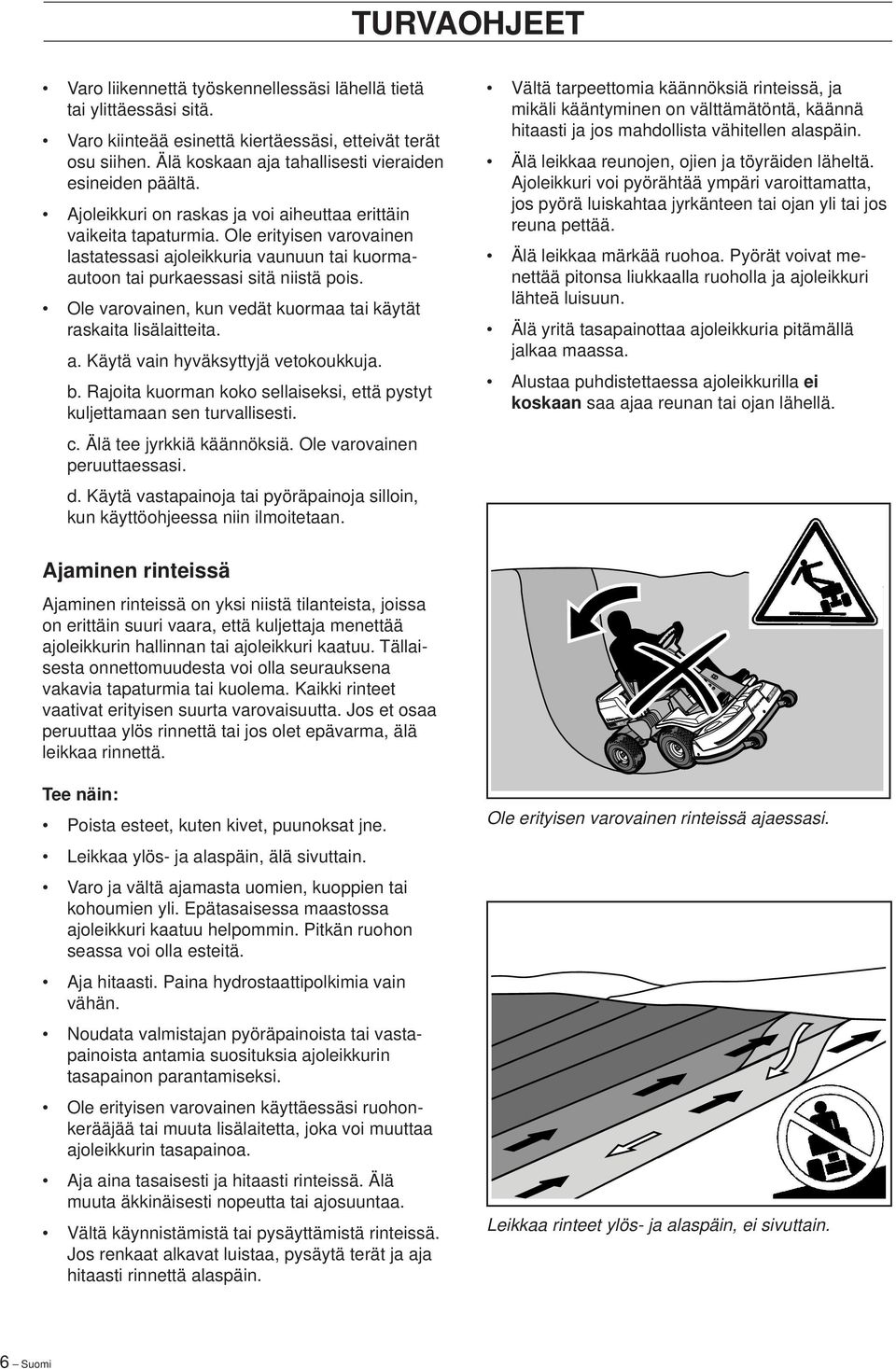 Ole erityisen varovainen lastatessasi ajoleikkuria vaunuun tai kuormaautoon tai purkaessasi sitä niistä pois. Ole varovainen, kun vedät kuormaa tai käytät raskaita lisälaitteita. a. Käytä vain hyväksyttyjä vetokoukkuja.