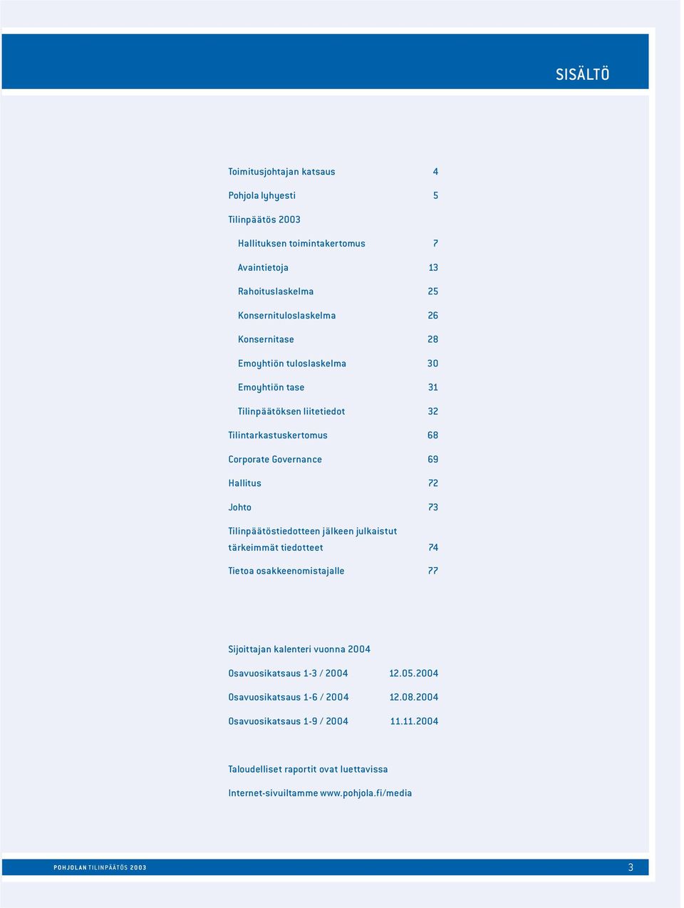 Tilinpäätöstiedotteen jälkeen julkaistut tärkeimmät tiedotteet 74 Tietoa osakkeenomistajalle 77 Sijoittajan kalenteri vuonna 2004 Osavuosikatsaus 1-3 / 2004 12.05.