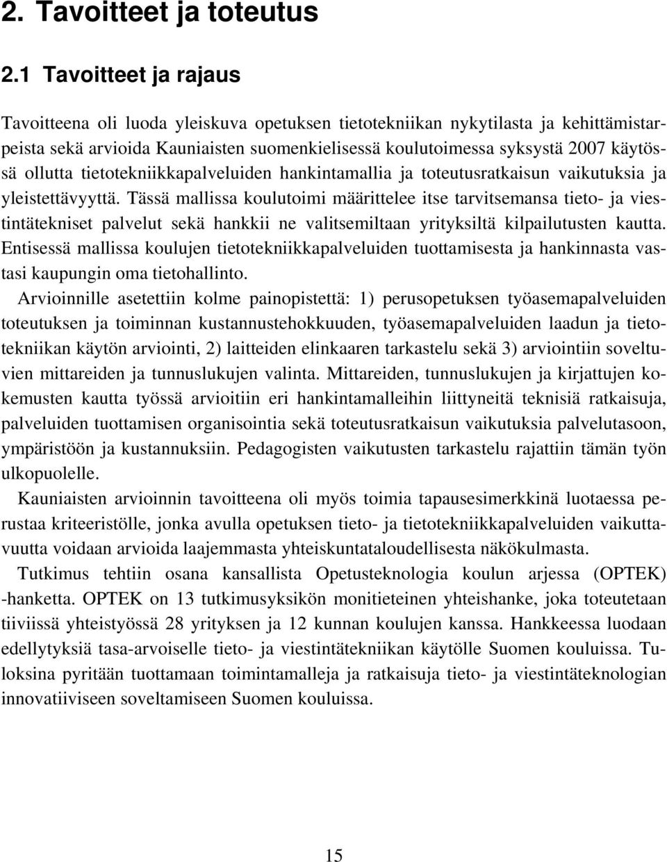 1 Tavoitteet ja rajaus Tavoitteena oli luoda yleiskuva opetuksen tietotekniikan nykytilasta ja kehittämistarpeista sekä arvioida Kauniaisten suomenkielisessä koulutoimessa syksystä 2007 käytössä