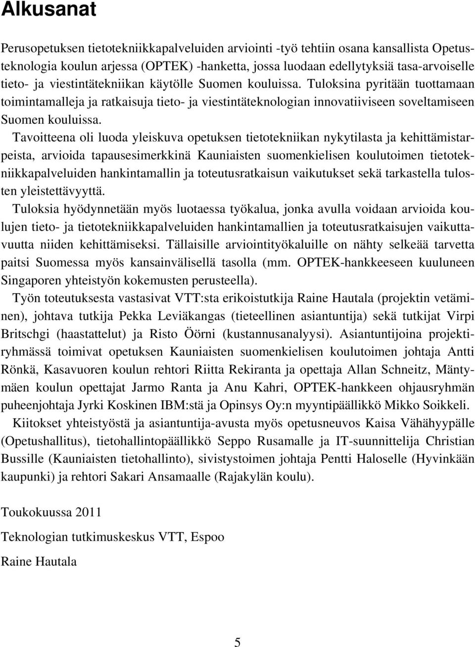 Tavoitteena oli luoda yleiskuva opetuksen tietotekniikan nykytilasta ja kehittämistarpeista, arvioida tapausesimerkkinä Kauniaisten suomenkielisen koulutoimen tietotekniikkapalveluiden hankintamallin