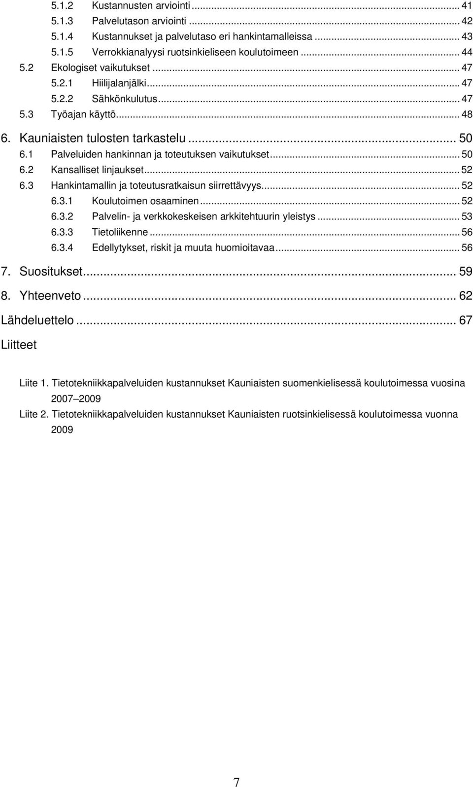 1 Palveluiden hankinnan ja toteutuksen vaikutukset... 50 6.2 Kansalliset linjaukset... 52 6.3 Hankintamallin ja toteutusratkaisun siirrettävyys... 52 6.3.1 Koulutoimen osaaminen... 52 6.3.2 Palvelin- ja verkkokeskeisen arkkitehtuurin yleistys.