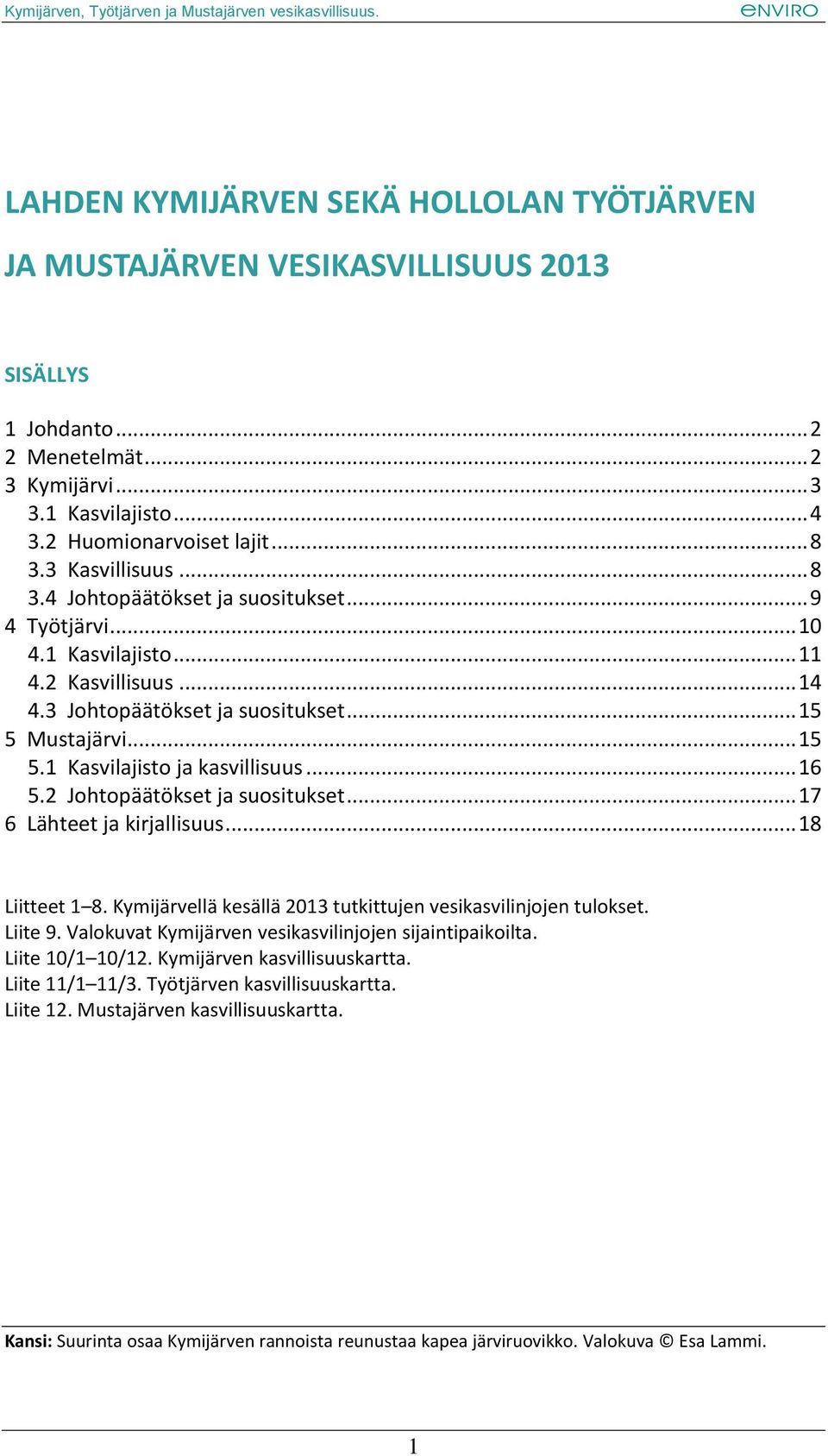 .. 16 5.2 Johtopäätökset ja suositukset... 17 6 Lähteet ja kirjallisuus... 18 Liitteet 1 8. Kymijärvellä kesällä 2013 tutkittujen vesikasvilinjojen tulokset. Liite 9.