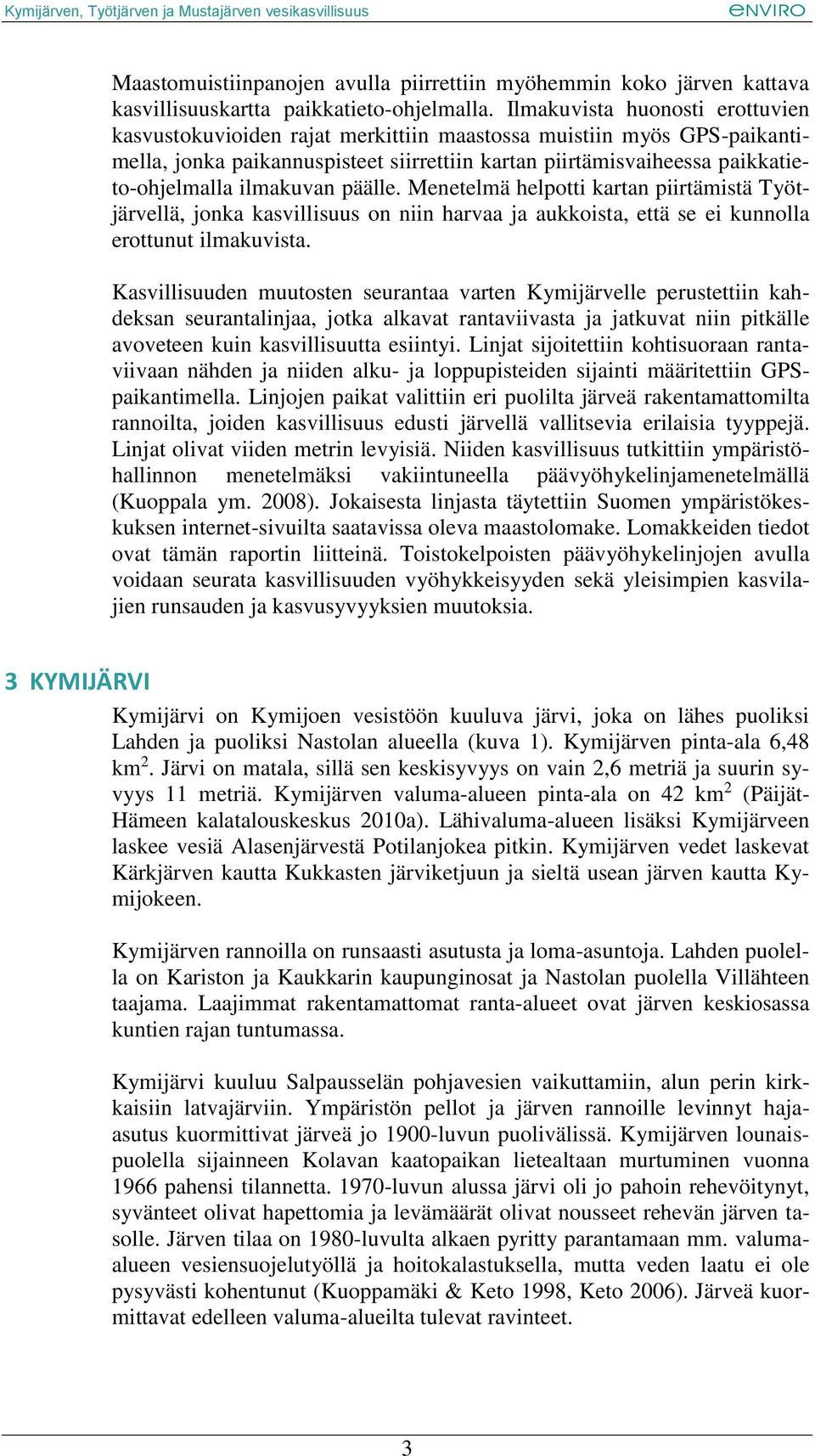 ilmakuvan päälle. Menetelmä helpotti kartan piirtämistä Työtjärvellä, jonka kasvillisuus on niin harvaa ja aukkoista, että se ei kunnolla erottunut ilmakuvista.