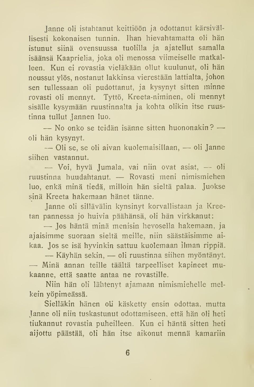 Kun ei rovastia vieläkään ollut kuulunut, oli hän noussut ylös, nostanut lakkinsa vierestään lattialta, johon sen tullessaan oli pudottanut, ja kysynyt sitten minne rovasti oli mennyt.