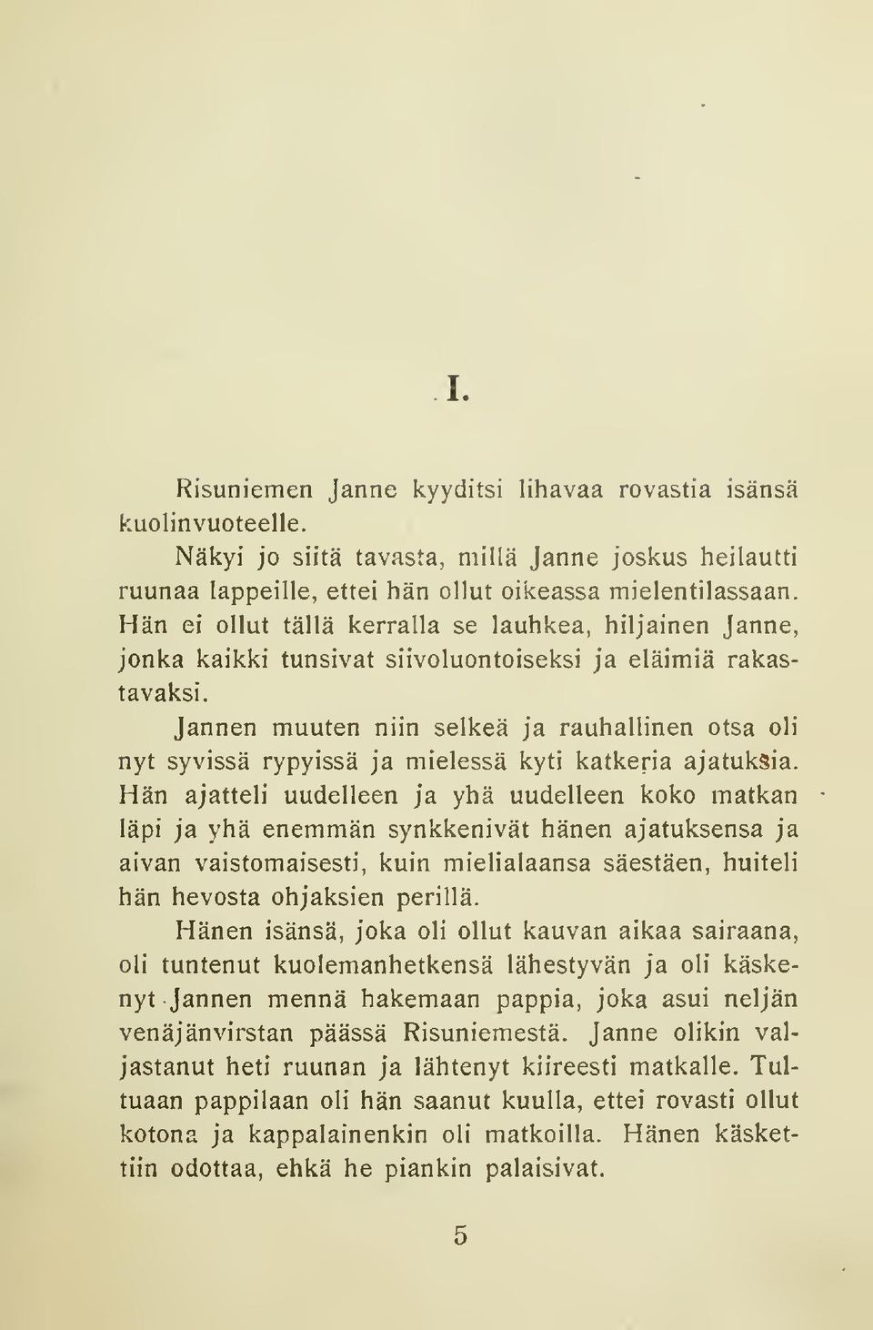 Jannen muuten niin selkeä ja rauhallinen otsa oli nyt syvissä rypyissä ja mielessä kyti katkeria ajatuksia.