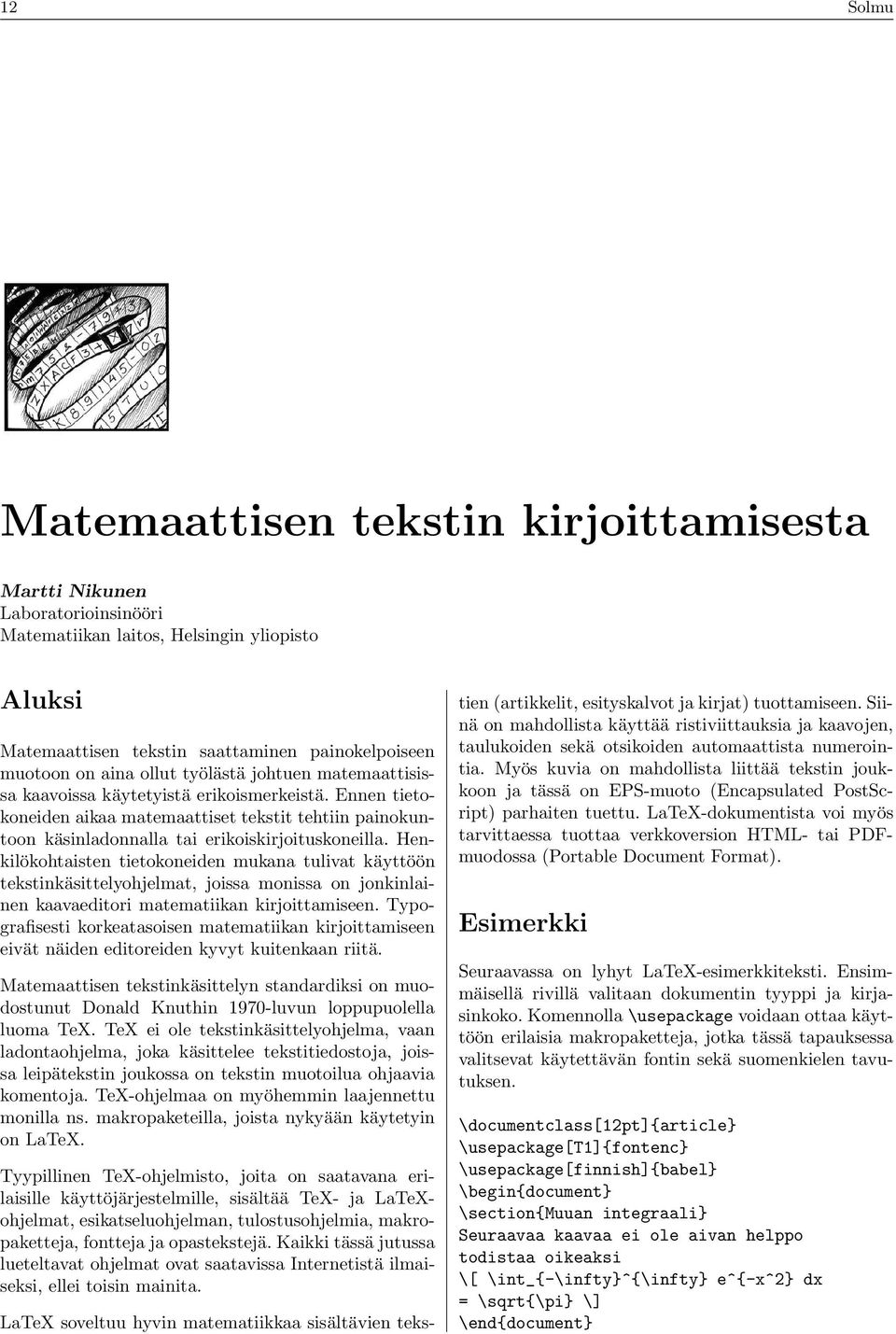 Henkilökohtaisten tietokoneiden mukana tulivat käyttöön tekstinkäsittelyohjelmat, joissa monissa on jonkinlainen kaavaeditori matematiikan kirjoittamiseen.