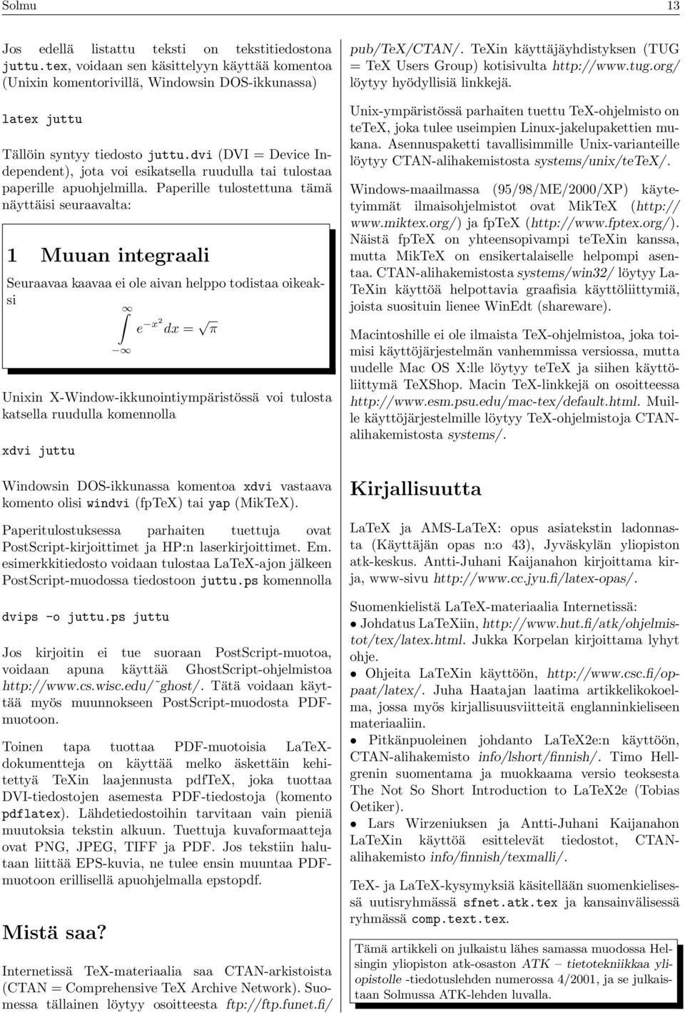 Paperille tulostettuna tämä näyttäisi seuraavalta: 1 Muuan integraali Seuraavaa kaavaa ei ole aivan helppo todistaa oikeaksi e x2 dx = π Unixin X-Window-ikkunointiympäristössä voi tulosta katsella