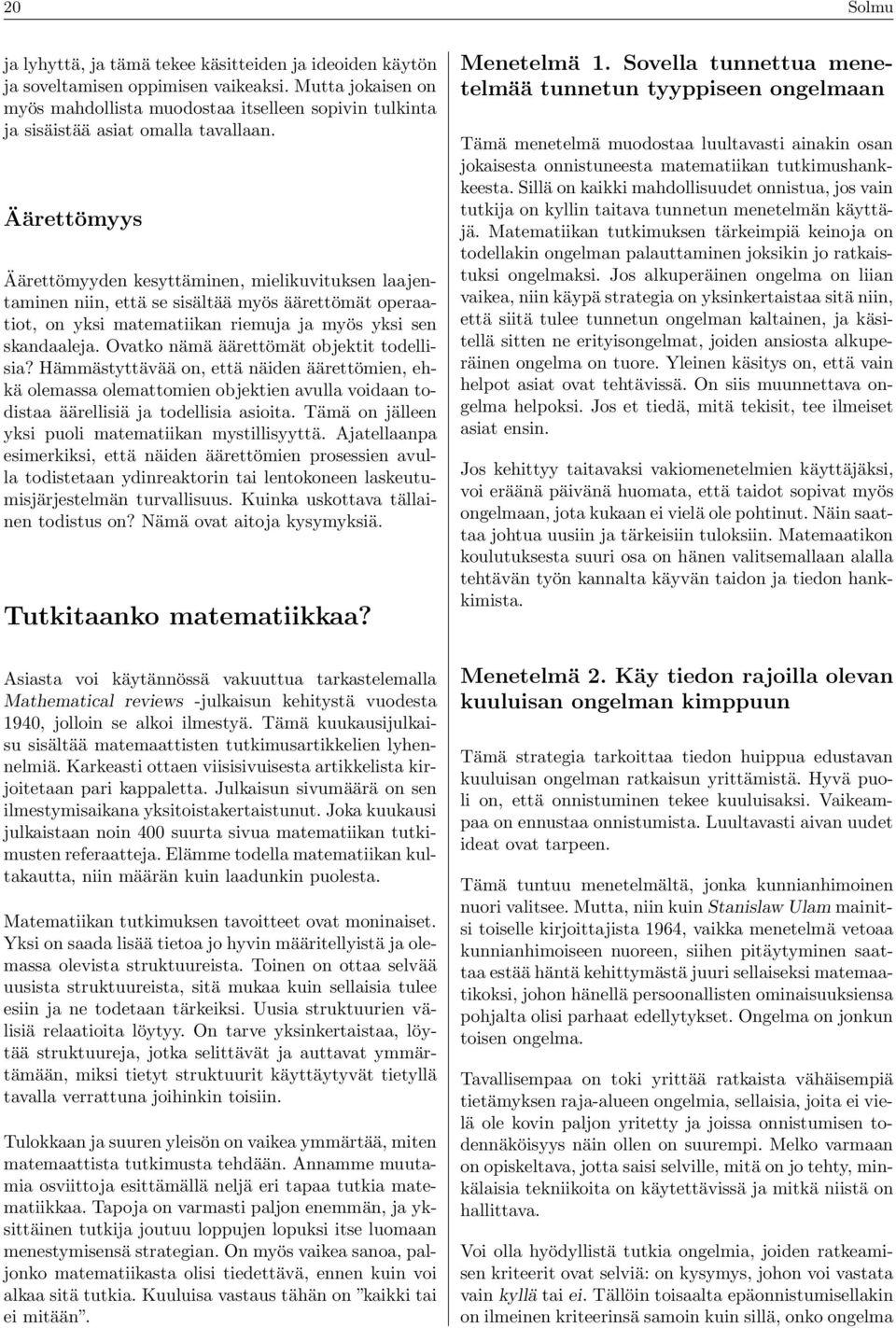 Äärettömyys Äärettömyyden kesyttäminen, mielikuvituksen laajentaminen niin, että se sisältää myös äärettömät operaatiot, on yksi matematiikan riemuja ja myös yksi sen skandaaleja.