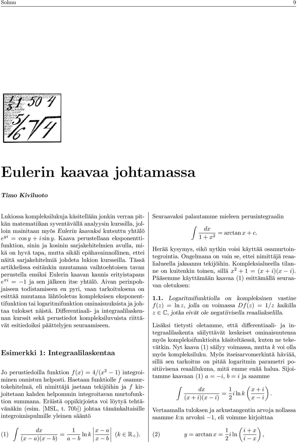 Kaava perustellaan eksponenttifunktion, sinin ja kosinin sarjakehitelmien avulla, mikä on hyvä tapa, mutta sikäli epähavainnollinen, ettei näitä sarjakehitelmiä johdeta lukion kursseilla.