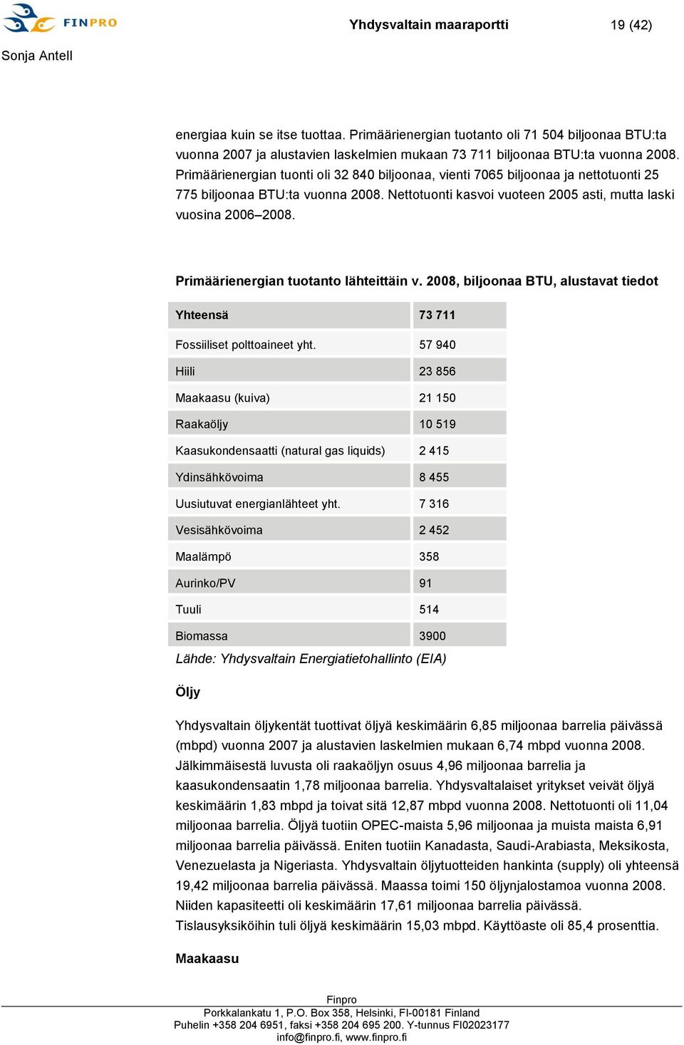 Primäärienergian tuotanto lähteittäin v. 2008, biljoonaa BTU, alustavat tiedot Yhteensä 73 711 Fossiiliset polttoaineet yht.