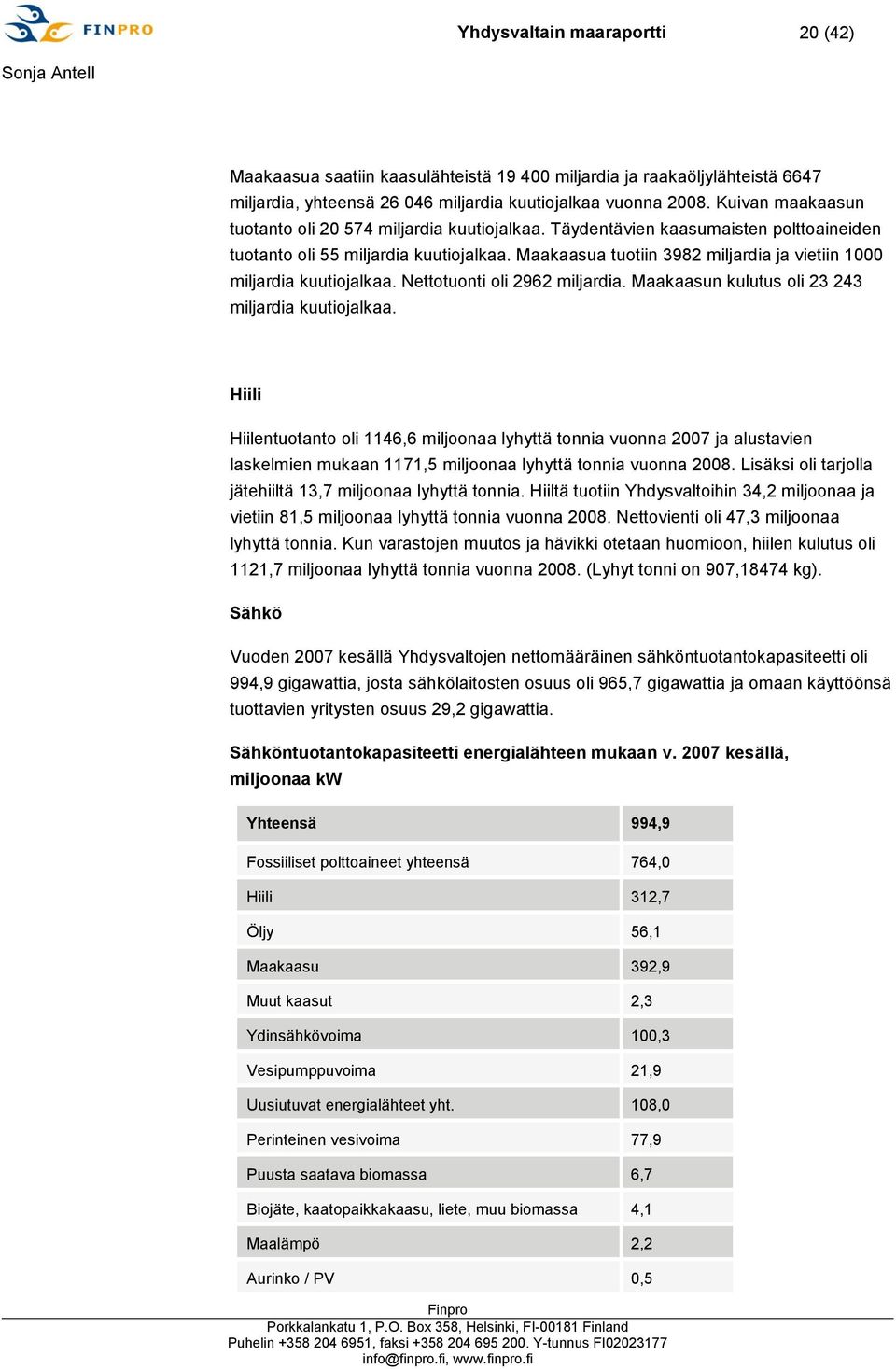 Maakaasua tuotiin 3982 miljardia ja vietiin 1000 miljardia kuutiojalkaa. Nettotuonti oli 2962 miljardia. Maakaasun kulutus oli 23 243 miljardia kuutiojalkaa.