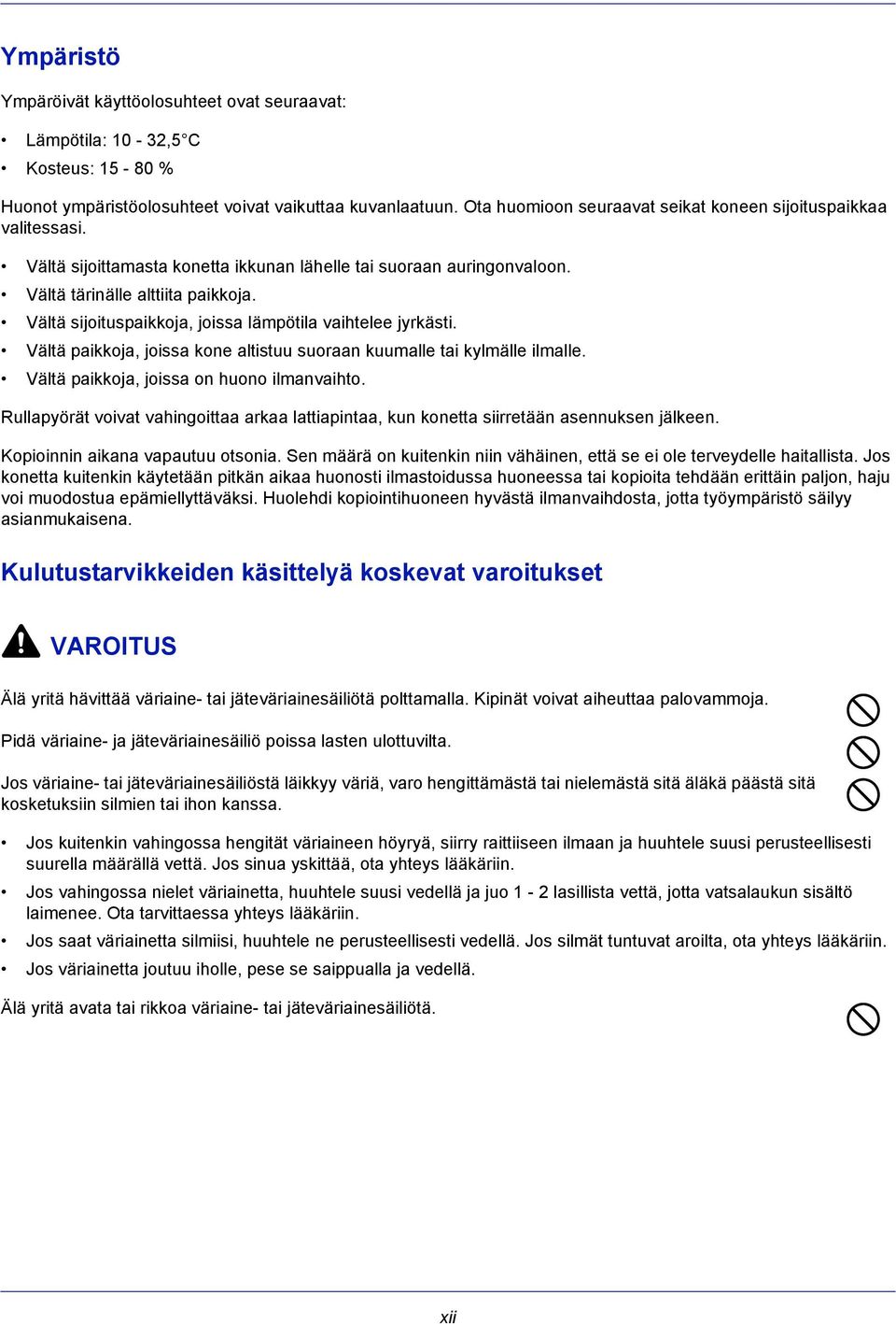 Vältä sijoituspaikkoja, joissa lämpötila vaihtelee jyrkästi. Vältä paikkoja, joissa kone altistuu suoraan kuumalle tai kylmälle ilmalle. Vältä paikkoja, joissa on huono ilmanvaihto.